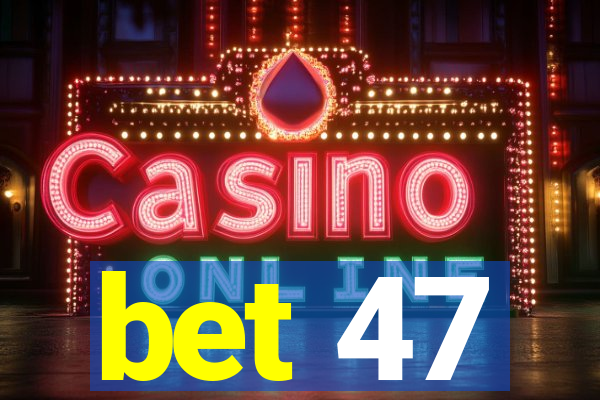 bet 47